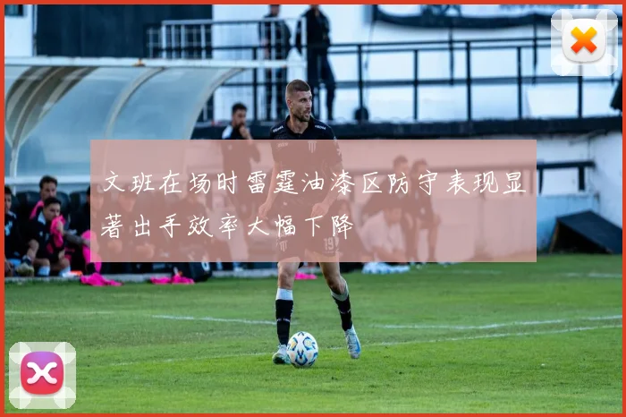 文班在场时雷霆油漆区防守表现显著出手效率大幅下降